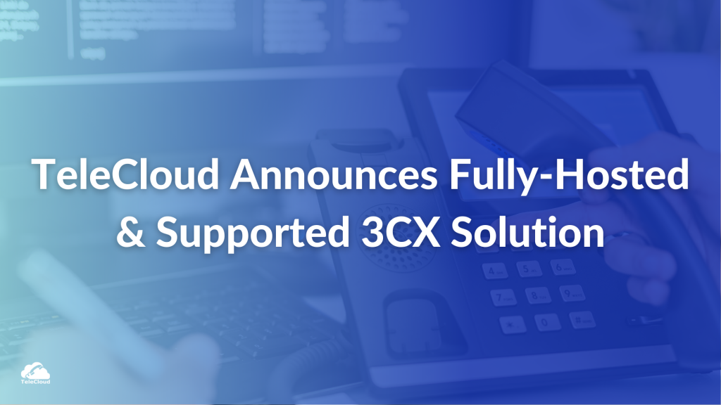 TeleCloud Announces The First All-In-One, Fully Hosted, and Fully Supported 3CX Solution