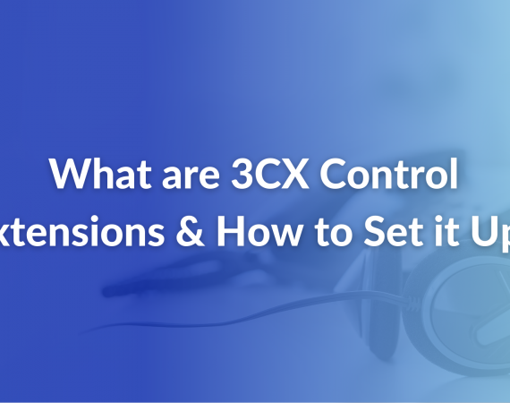 What are 3CX Control Extensions and How to Set it Up